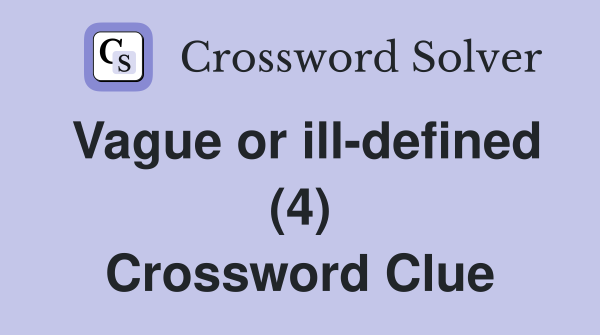 Vague or ill-defined (4) Crossword Clue