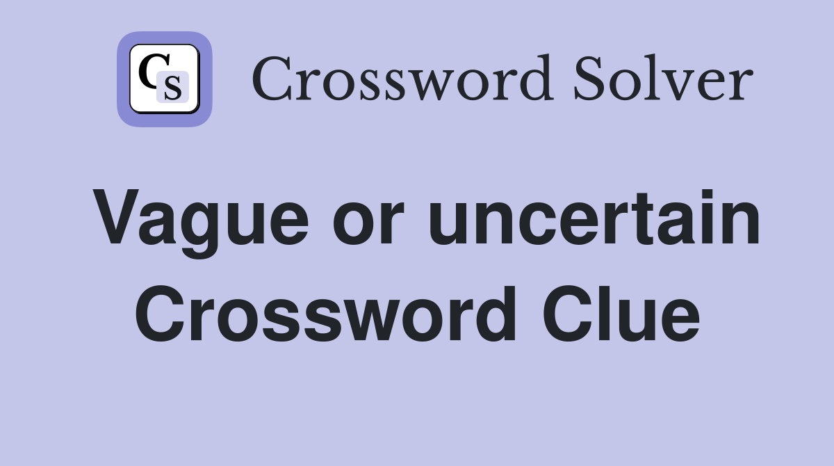 Vague or uncertain Crossword Clue
