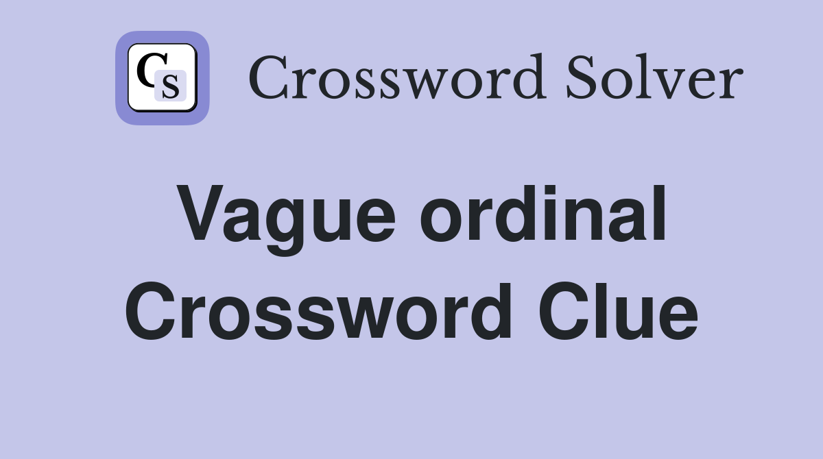 Vague ordinal Crossword Clue