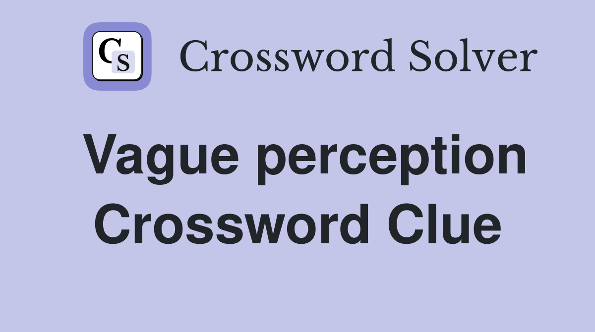 Vague perception Crossword Clue