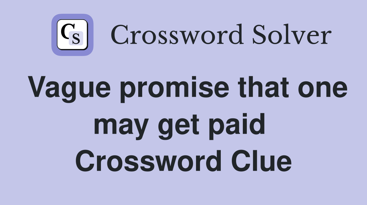 Vague promise that one may get paid  Crossword Clue