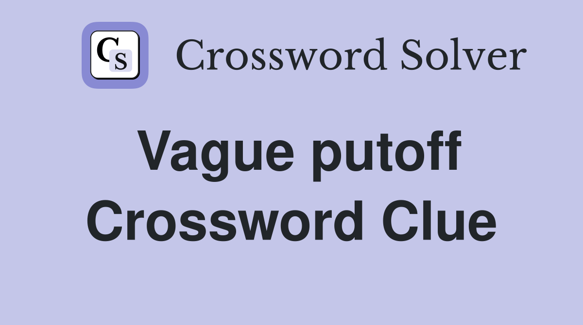 Vague putoff Crossword Clue