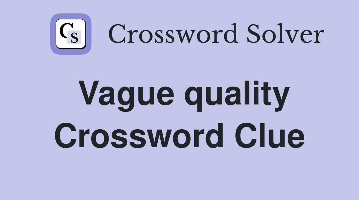 Vague quality Crossword Clue