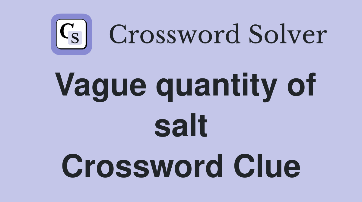 Vague quantity of salt Crossword Clue