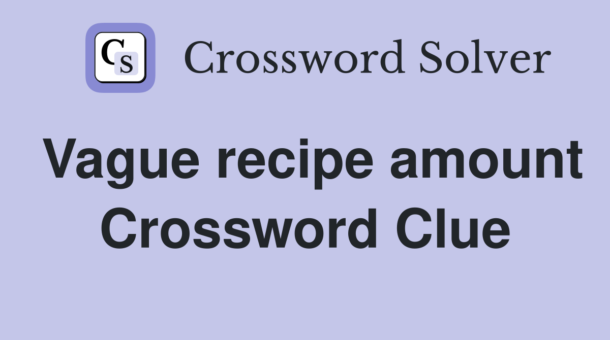 Vague recipe amount Crossword Clue