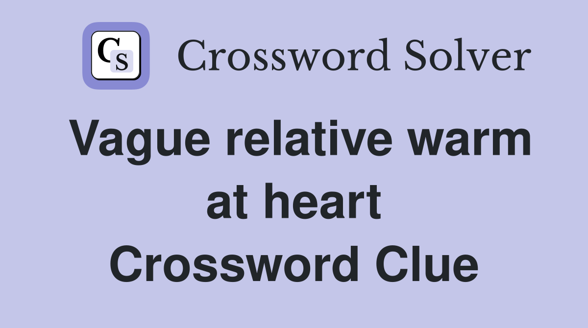 Vague relative warm at heart Crossword Clue