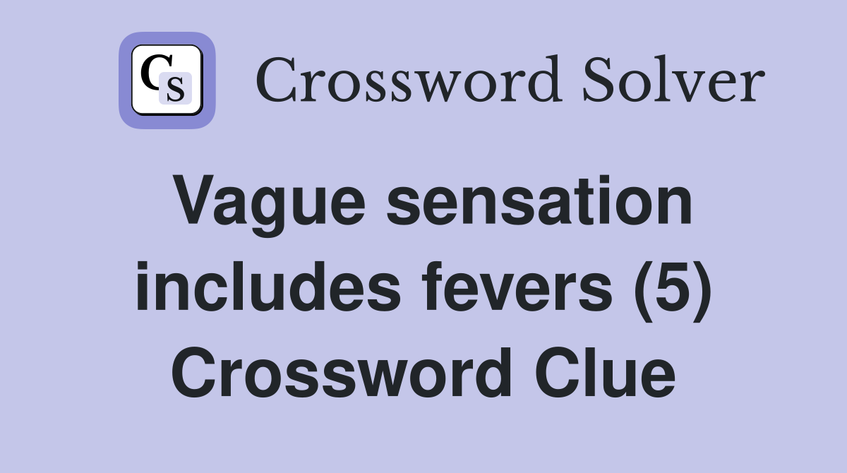Vague sensation includes fevers (5) Crossword Clue