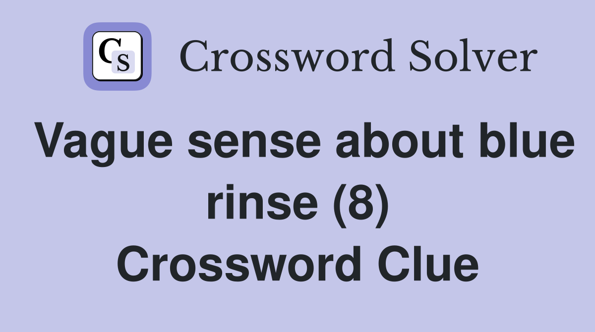 Vague sense about blue rinse (8) Crossword Clue