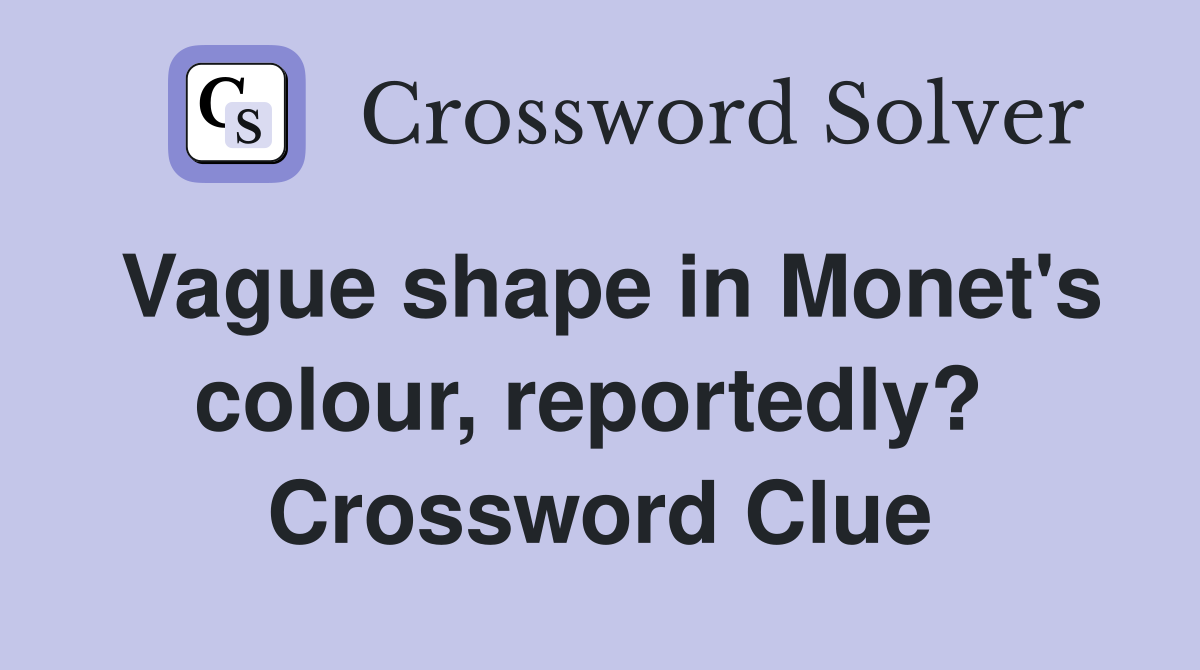 Vague shape in Monet's colour, reportedly?  Crossword Clue