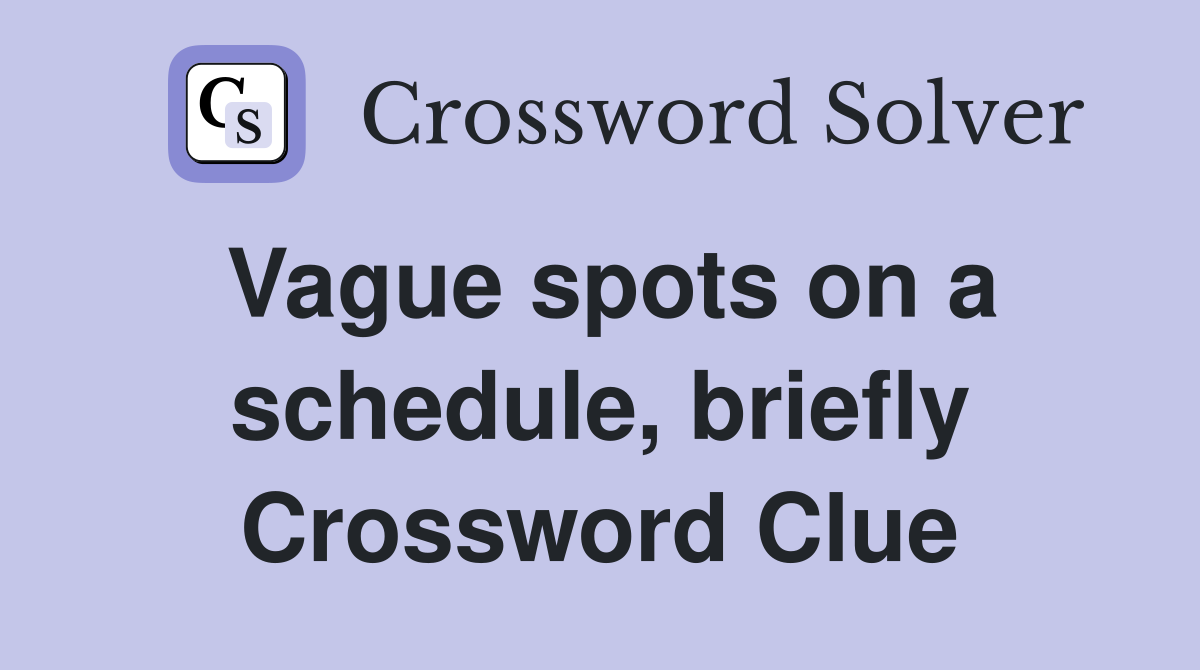 Vague spots on a schedule, briefly Crossword Clue