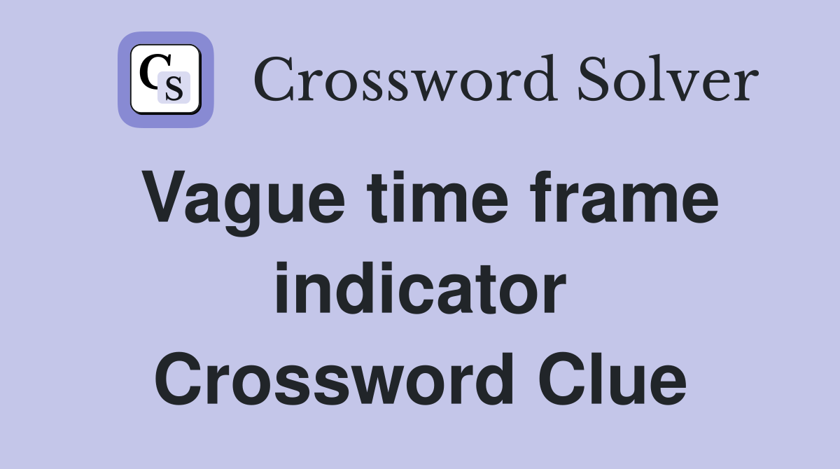 Vague time frame indicator Crossword Clue