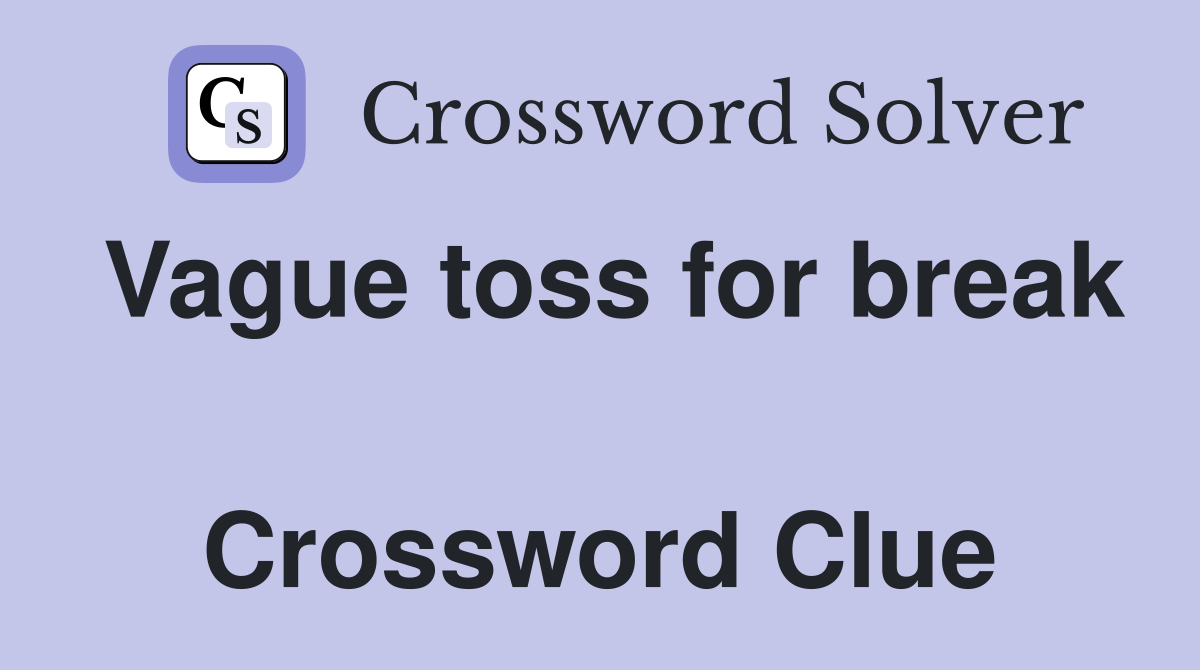 Vague toss for break  Crossword Clue