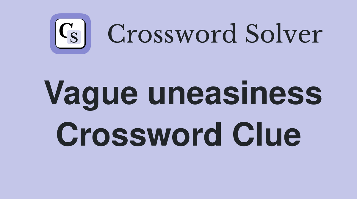 Vague uneasiness Crossword Clue