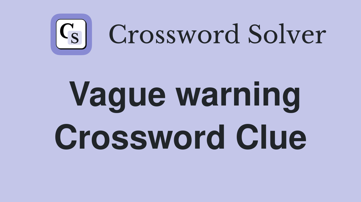 Vague warning Crossword Clue