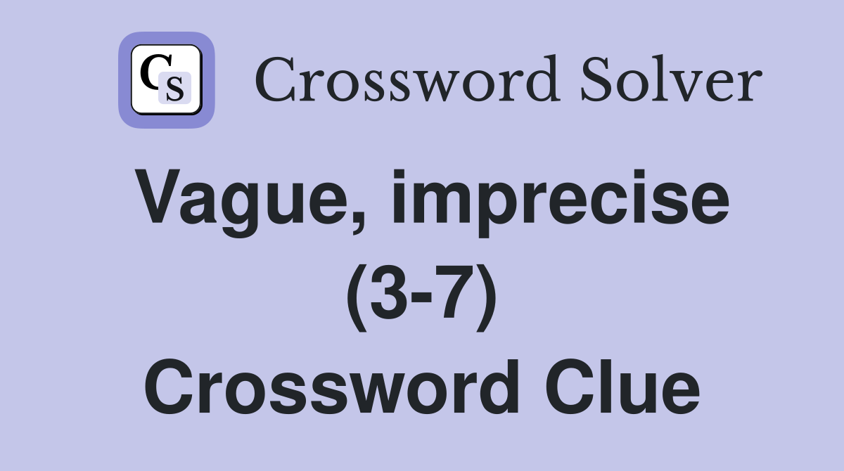 Vague, imprecise (3-7) Crossword Clue
