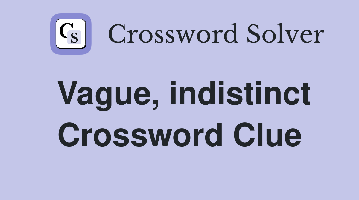 Vague, indistinct Crossword Clue