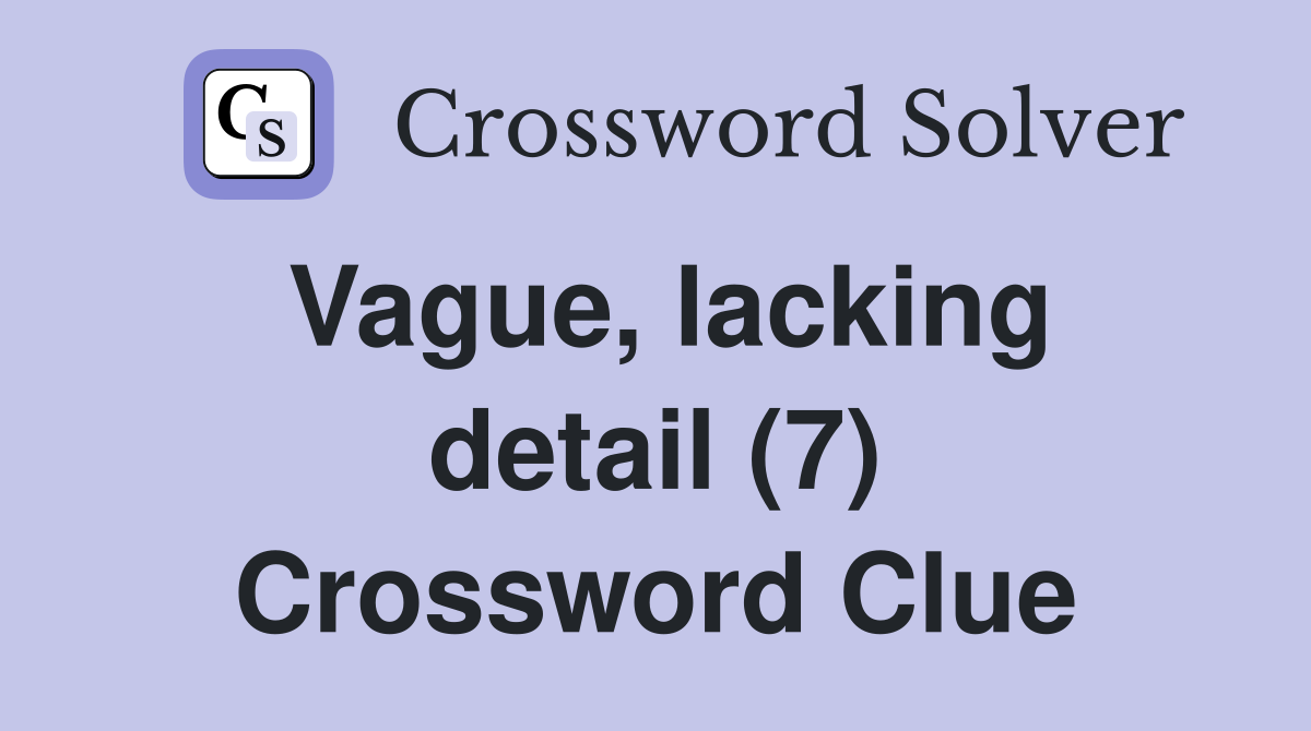Vague, lacking detail (7) Crossword Clue