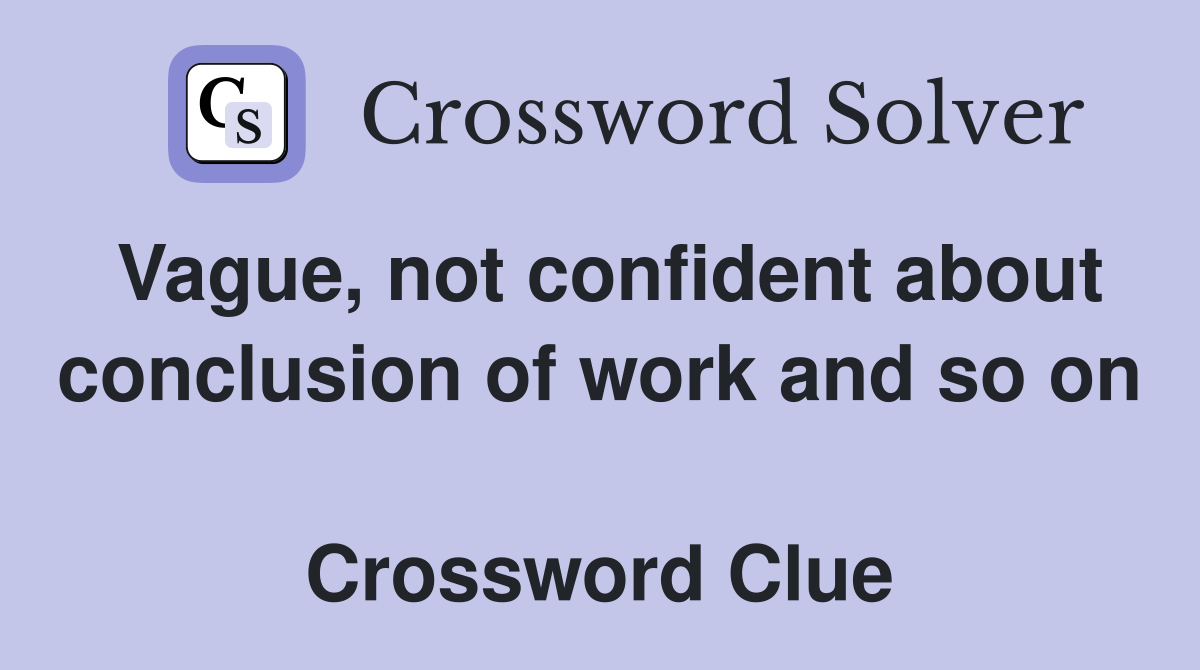Vague, not confident about conclusion of work and so on  Crossword Clue