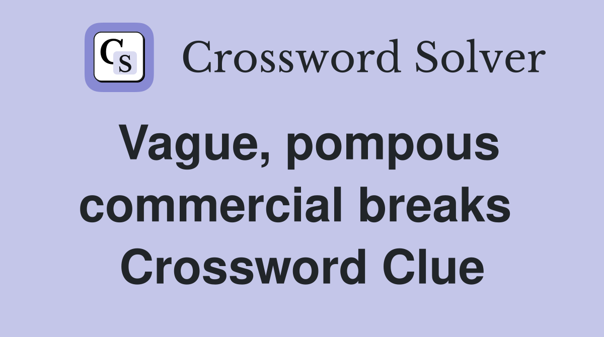 Vague, pompous commercial breaks  Crossword Clue