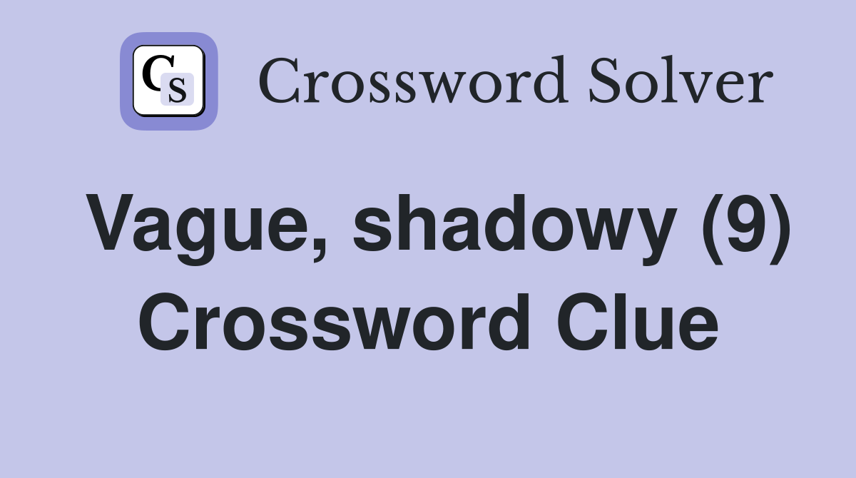 Vague, shadowy (9) Crossword Clue