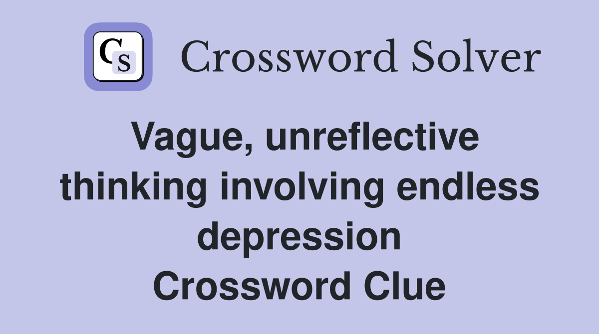 Vague, unreflective thinking involving endless depression Crossword Clue
