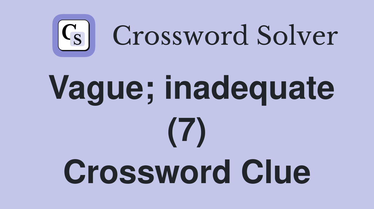 Vague; inadequate (7) Crossword Clue