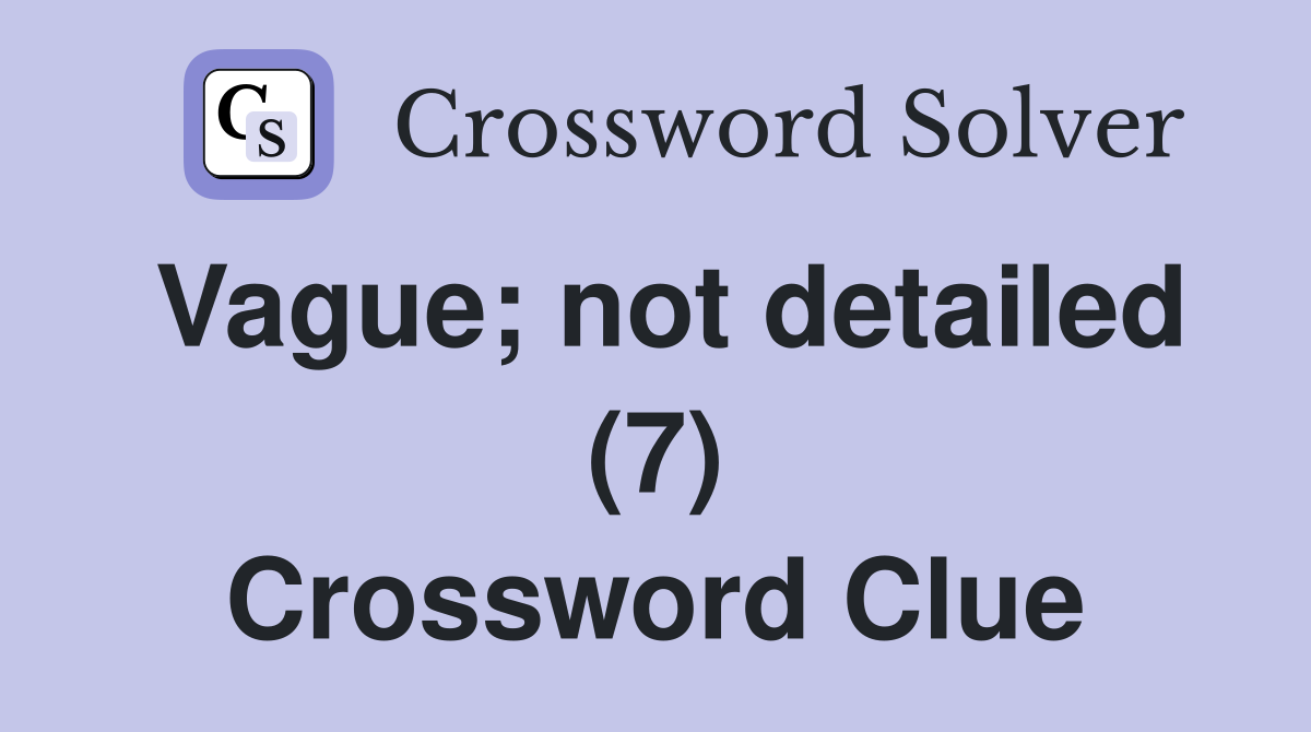 Vague; not detailed (7) Crossword Clue