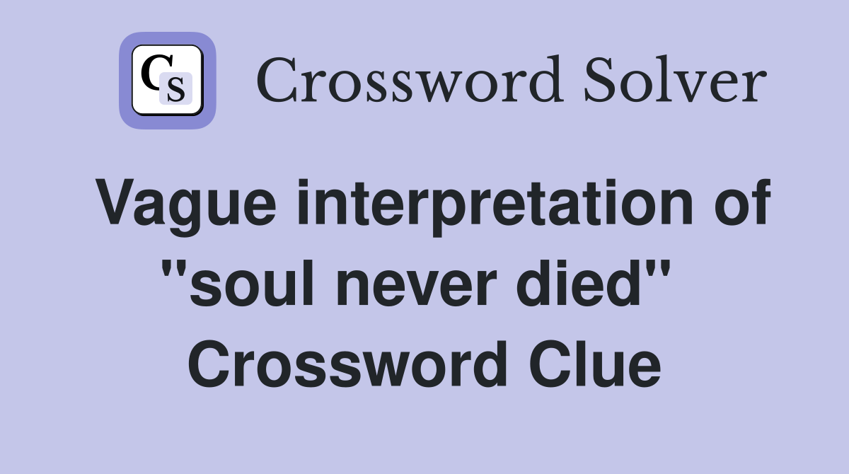 Vague interpretation of "soul never died"  Crossword Clue