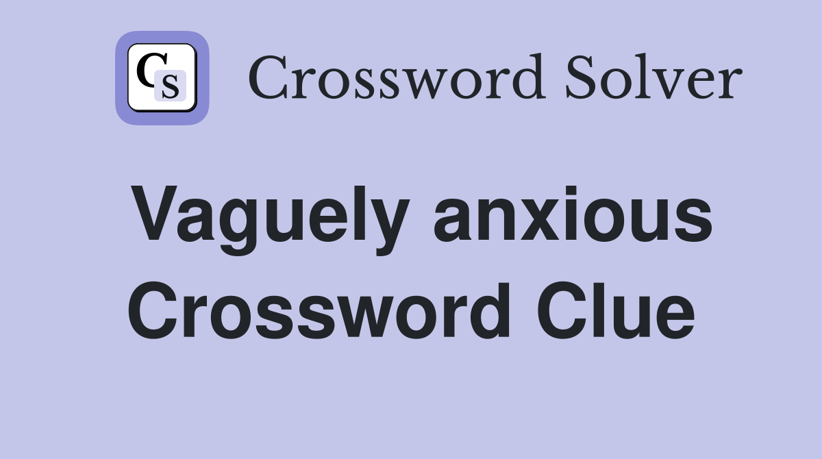Vaguely anxious Crossword Clue
