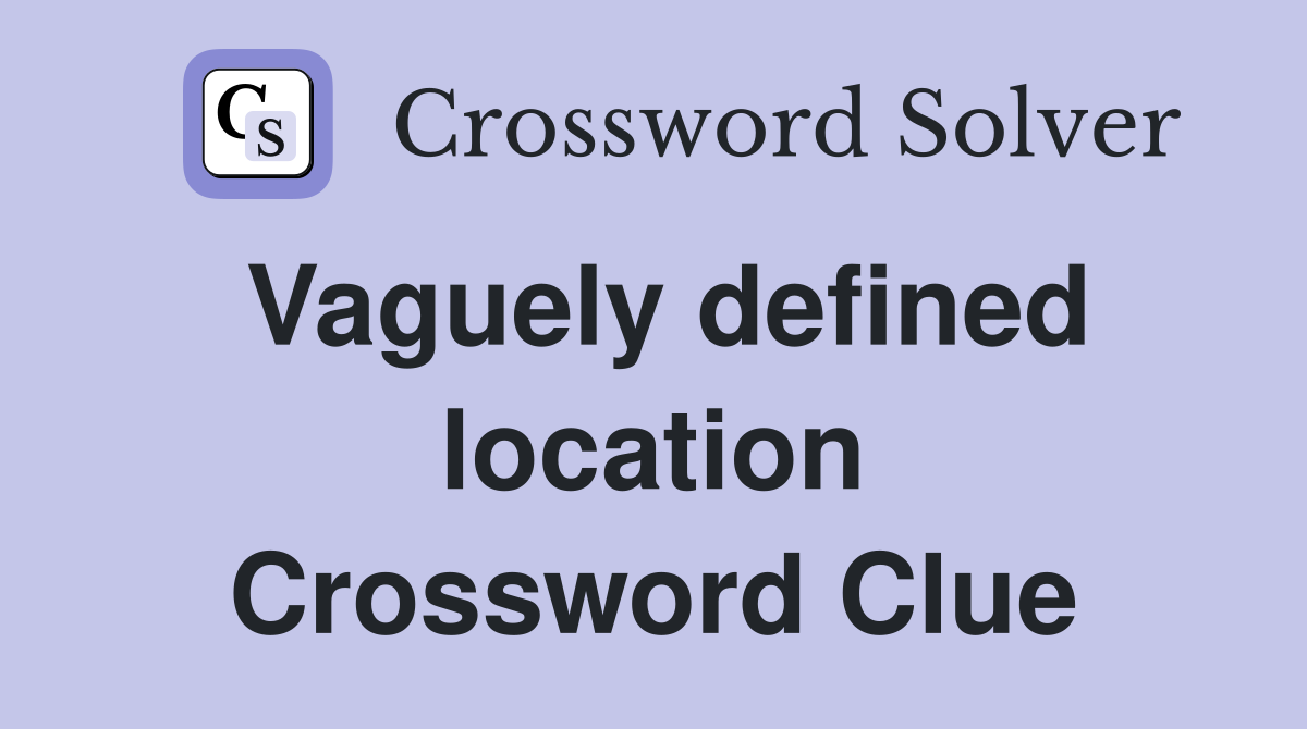Vaguely defined location Crossword Clue