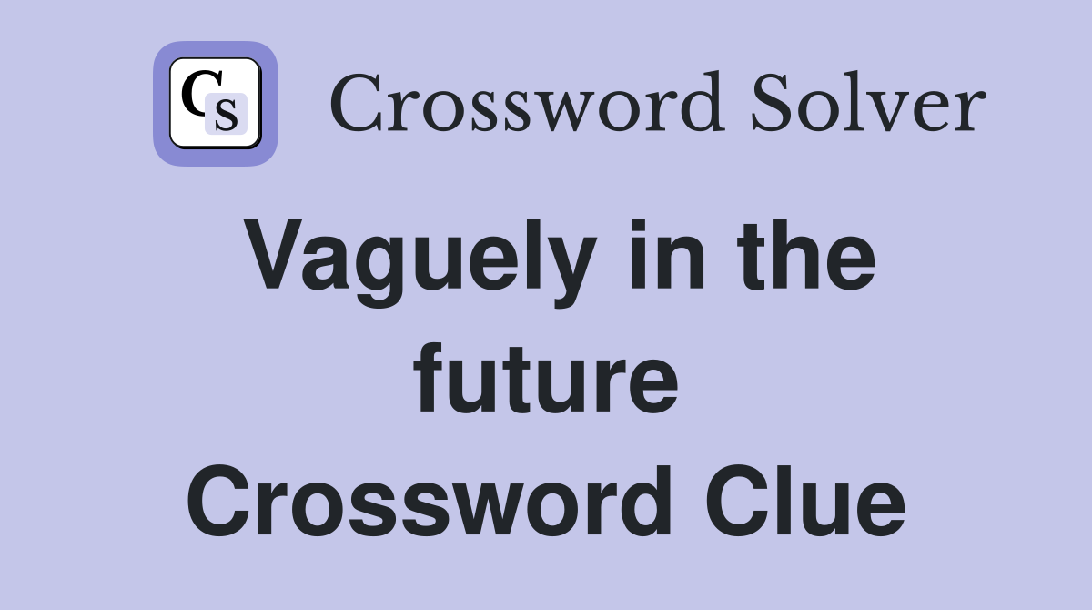Vaguely in the future Crossword Clue