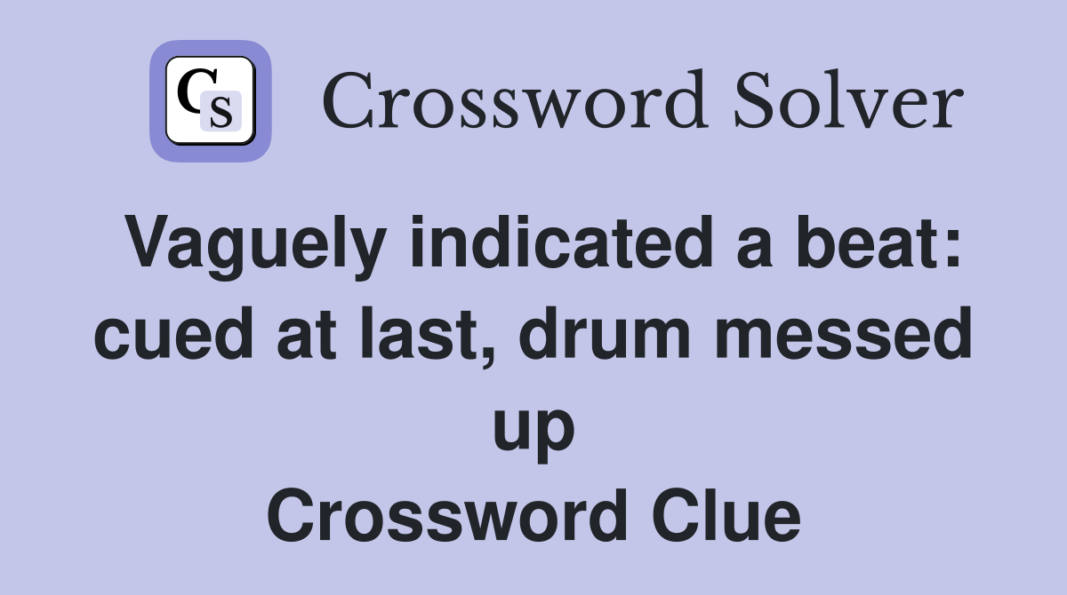 Vaguely indicated a beat: cued at last, drum messed up Crossword Clue