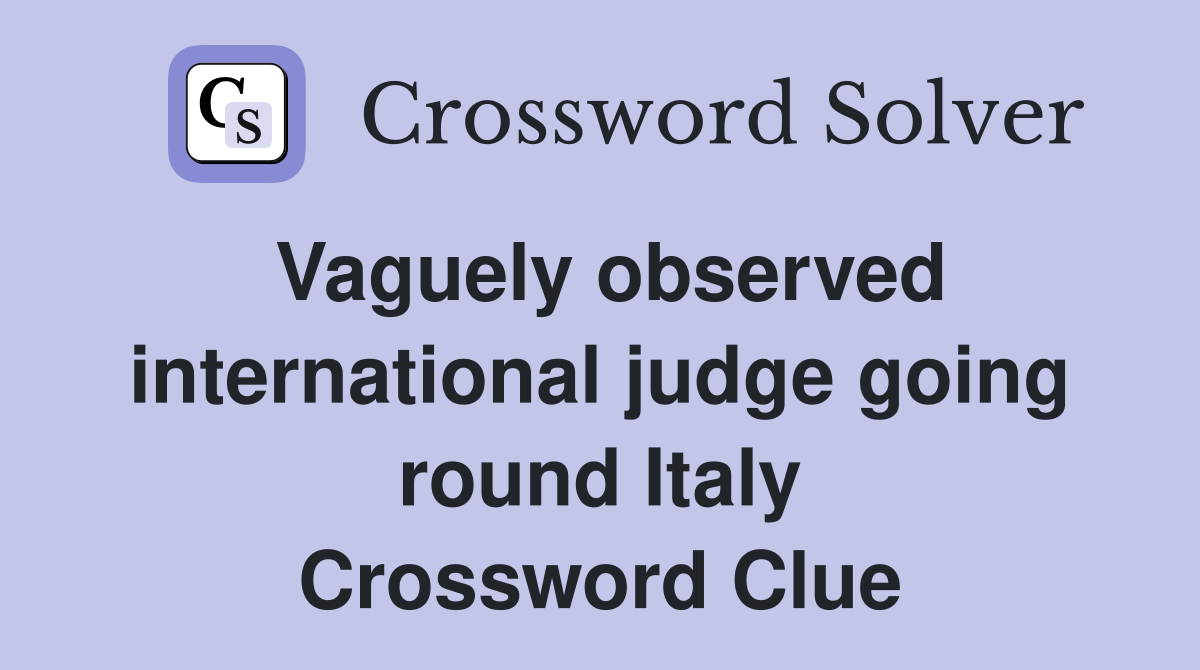 Vaguely observed international judge going round Italy Crossword Clue