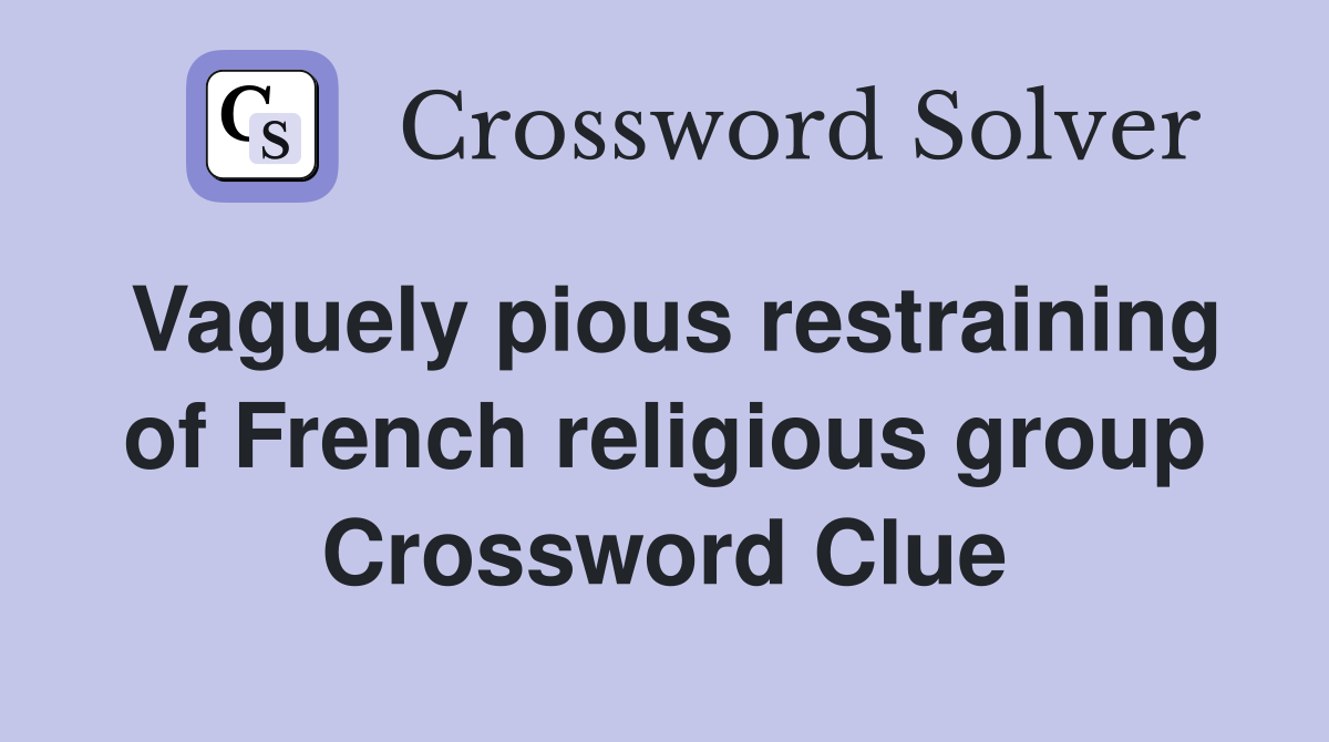 Vaguely pious restraining of French religious group Crossword Clue