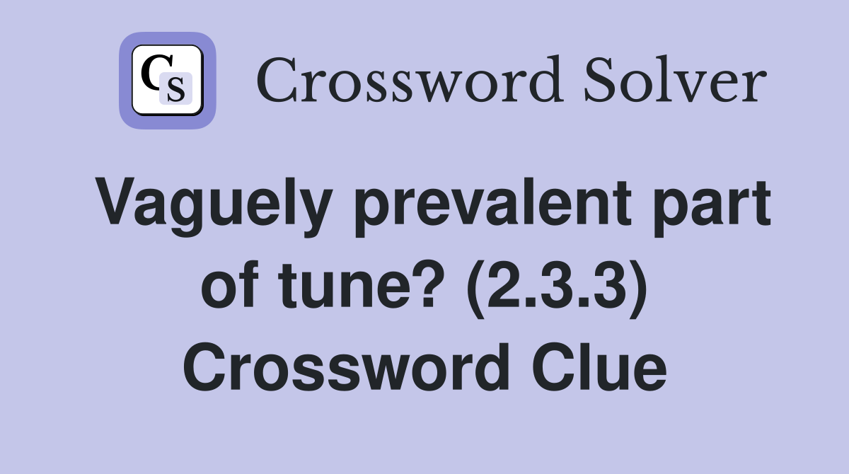 Vaguely prevalent part of tune? (2.3.3) Crossword Clue