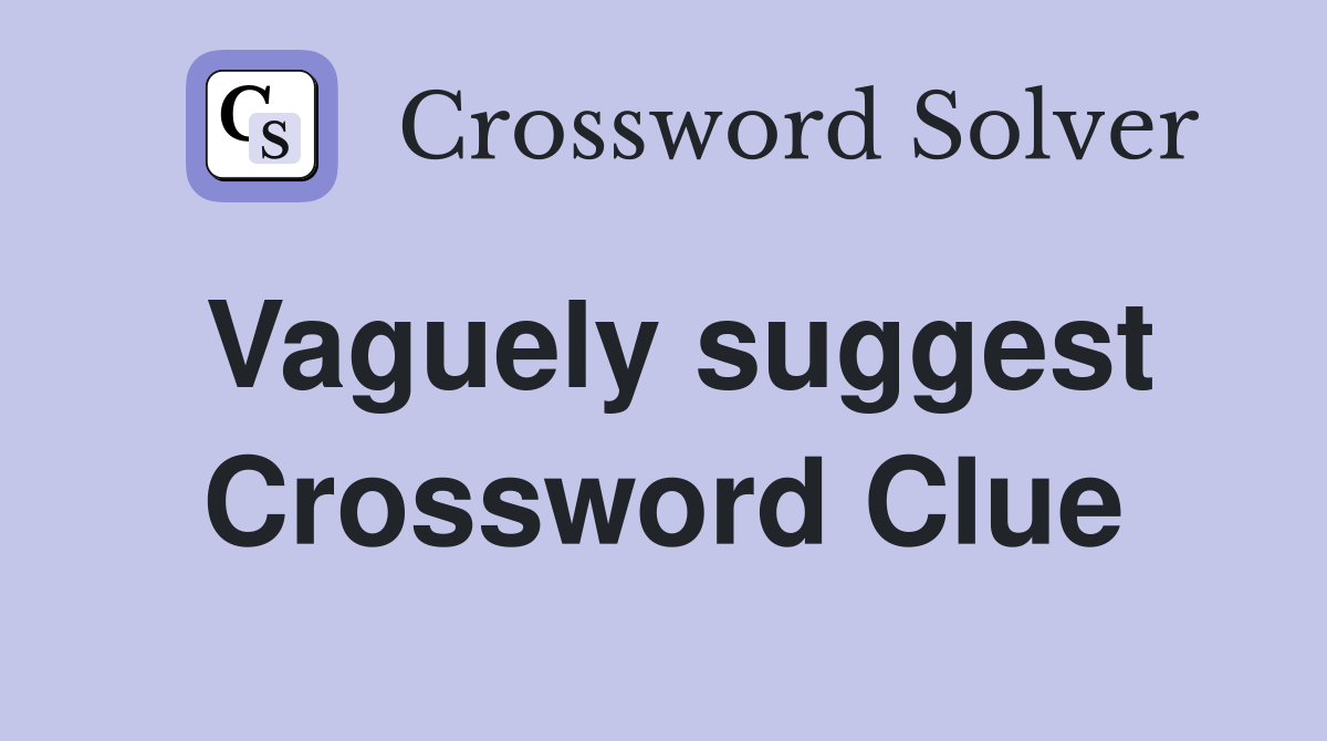 Vaguely suggest Crossword Clue