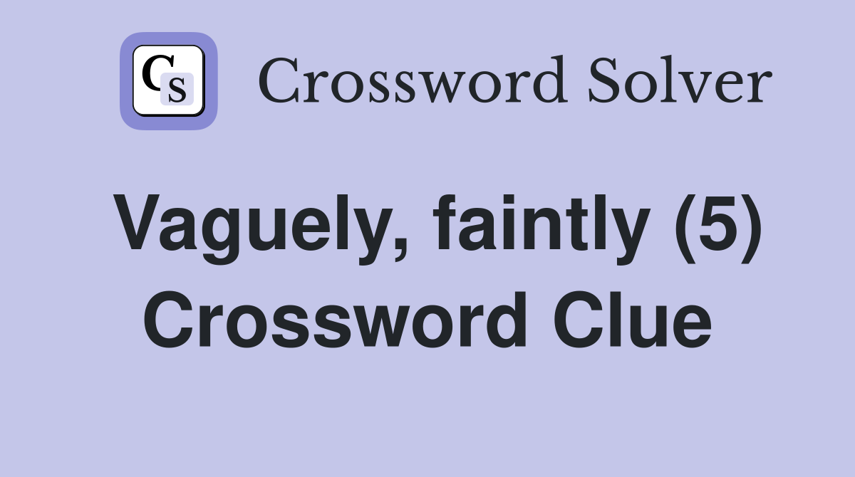Vaguely, faintly (5) Crossword Clue
