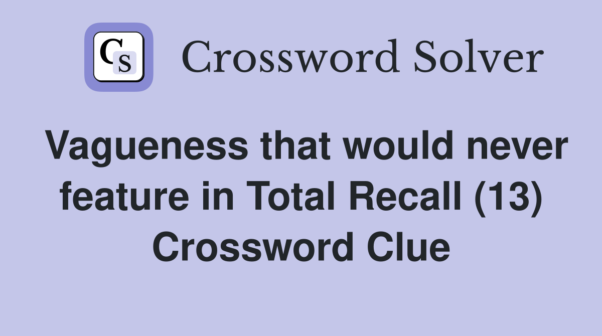 Vagueness that would never feature in Total Recall (13) Crossword Clue