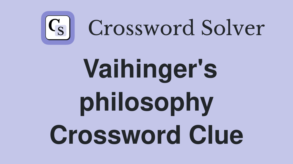 Vaihinger's philosophy Crossword Clue