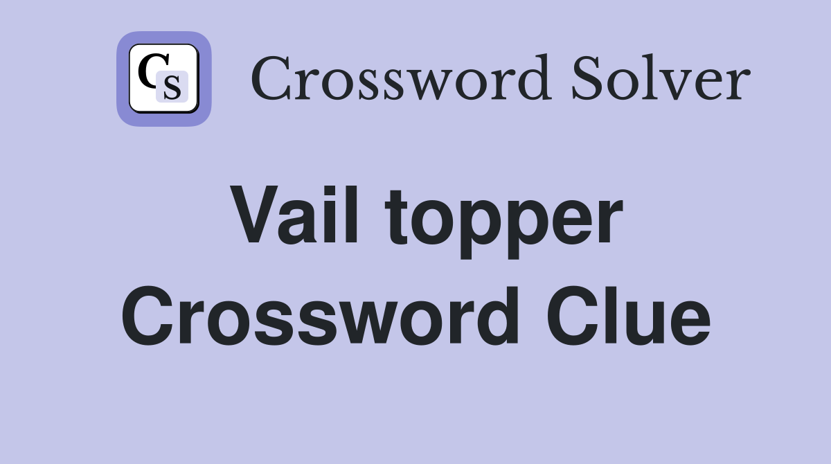 Vail topper Crossword Clue