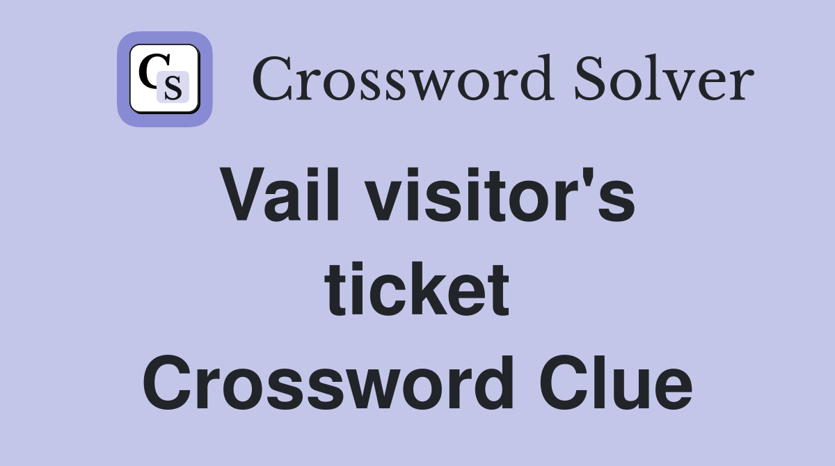 Vail visitor's ticket Crossword Clue