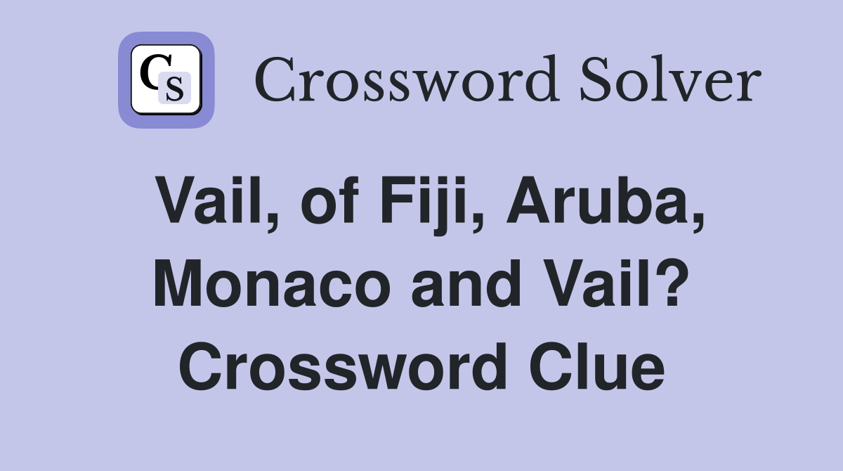 Vail, of Fiji, Aruba, Monaco and Vail? Crossword Clue