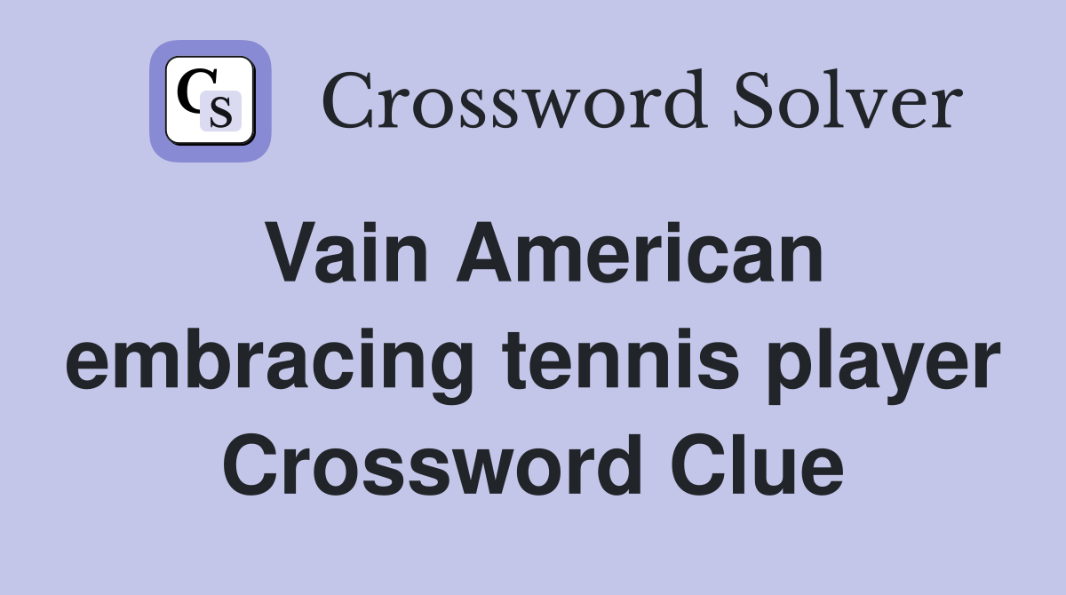 Vain American embracing tennis player Crossword Clue