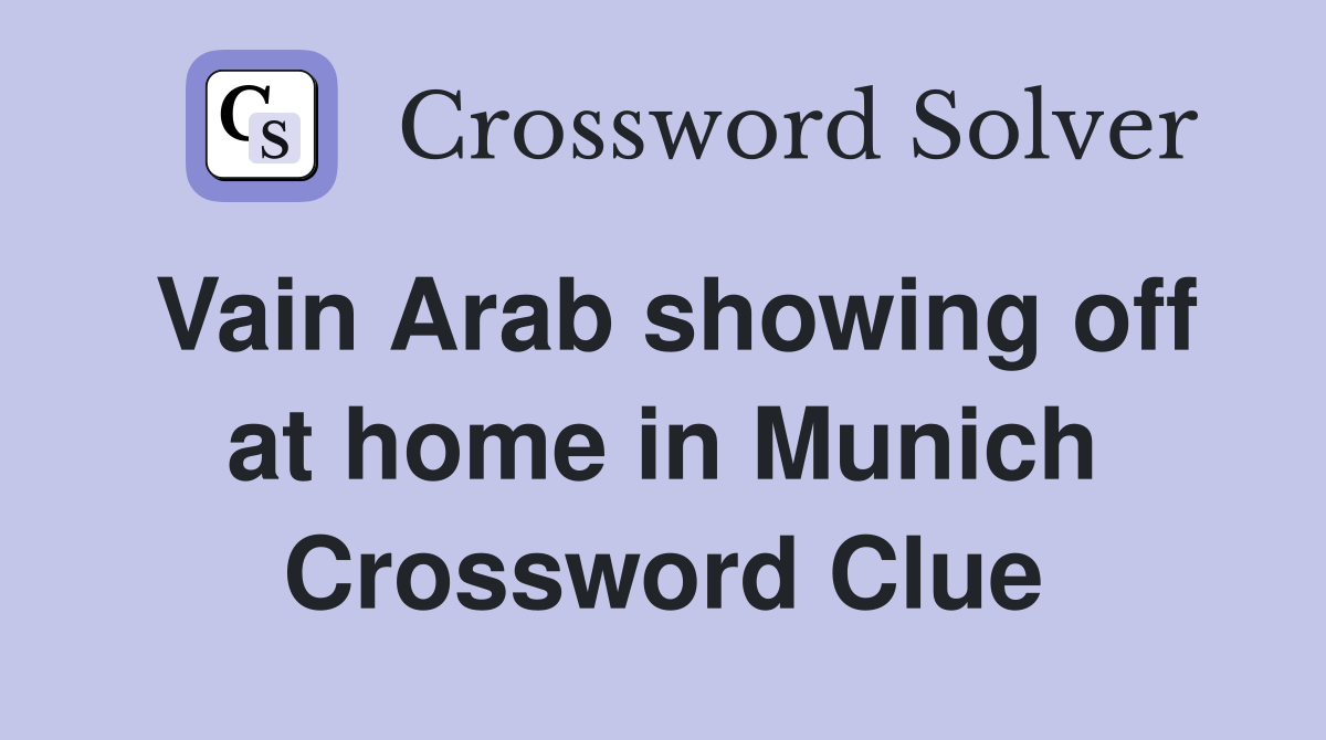 Vain Arab showing off at home in Munich Crossword Clue