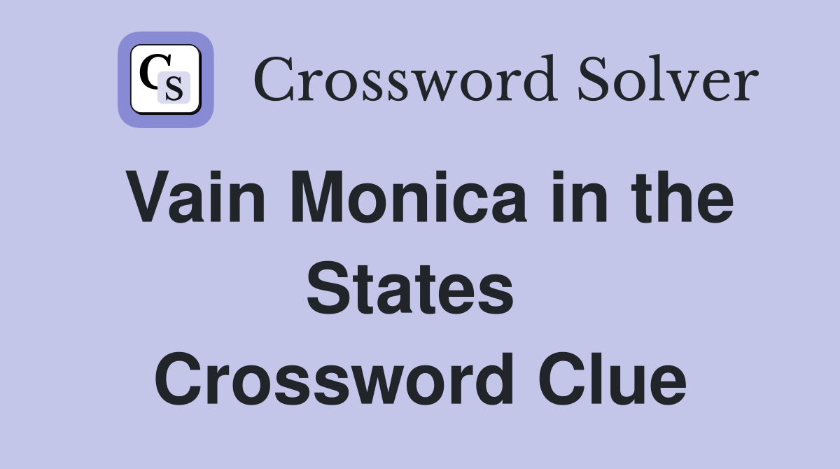 Vain Monica in the States  Crossword Clue
