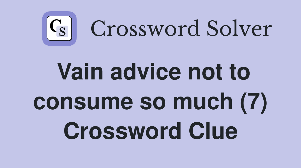 Vain advice not to consume so much (7) Crossword Clue