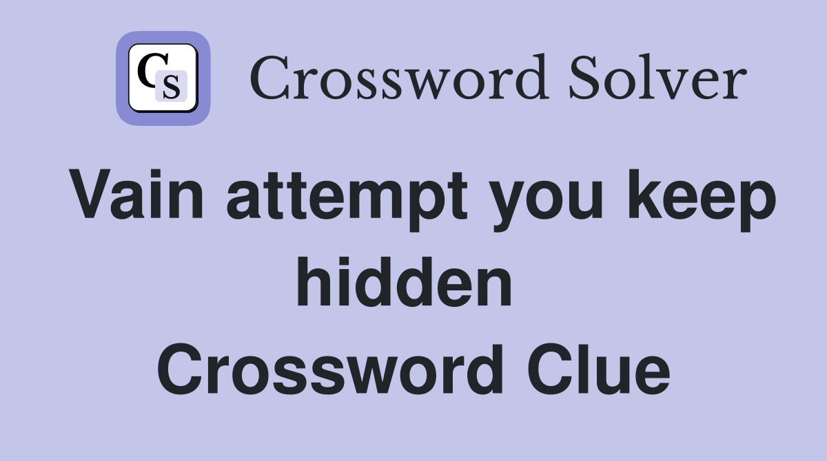 Vain attempt you keep hidden  Crossword Clue