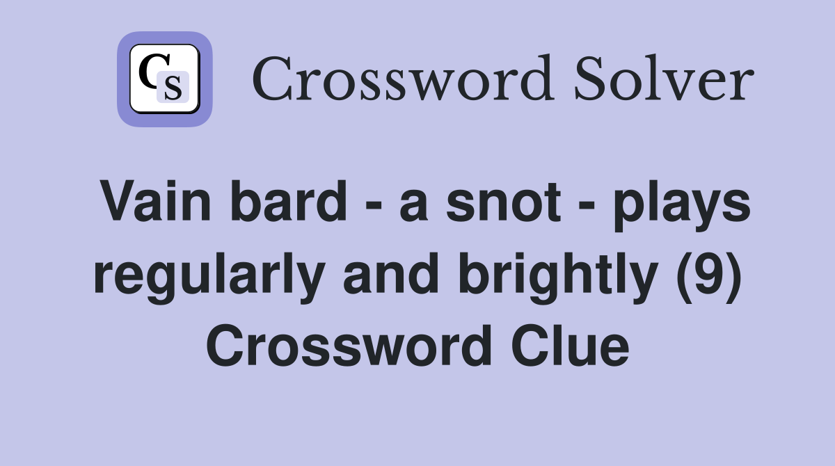 Vain bard - a snot - plays regularly and brightly (9) Crossword Clue