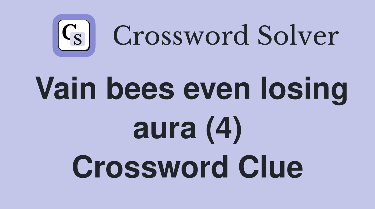 Vain bees even losing aura (4) Crossword Clue
