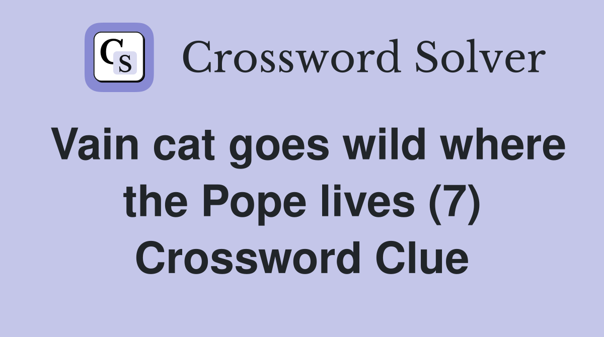 Vain cat goes wild where the Pope lives (7) Crossword Clue